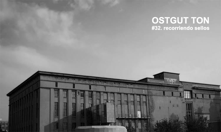 Recorriendo Sellos:  Ostgut Ton (Berlín)